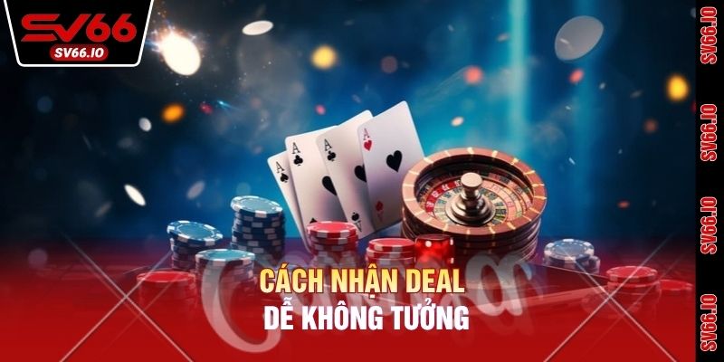 Cách nhận deal dễ không tưởng