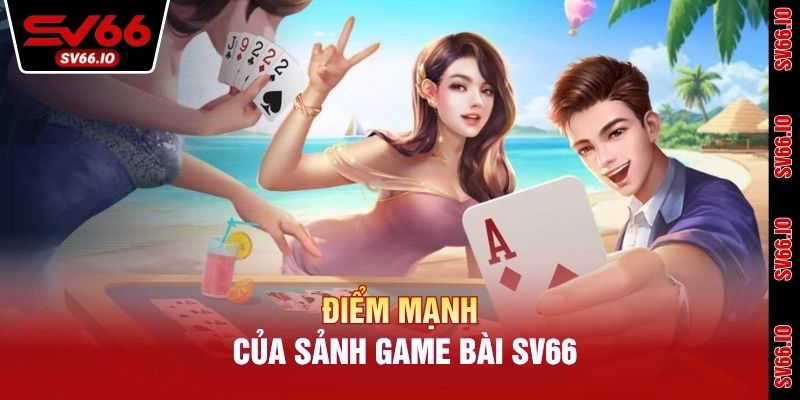 Điểm mạnh của sảnh game bài SV66