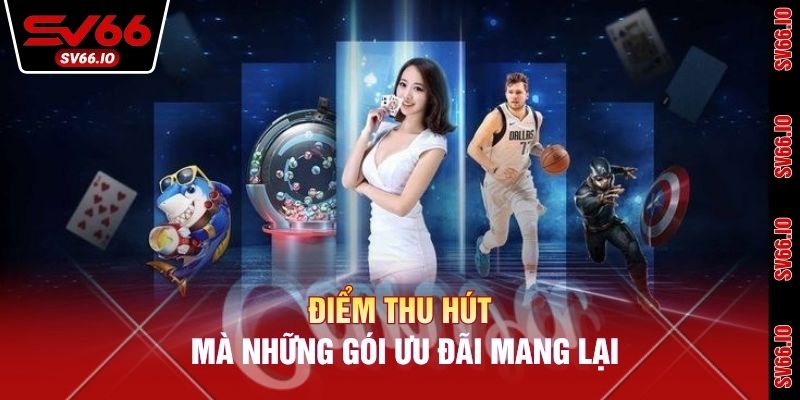 Điểm thu hút mà những gói ưu đãi mang lại