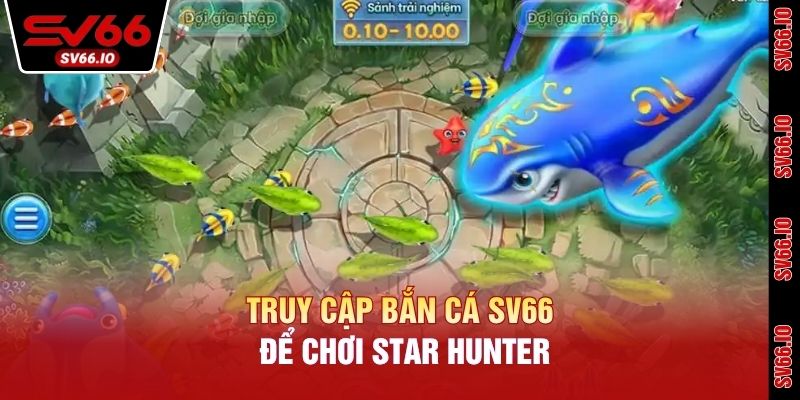 Truy cập bắn cá SV66 để chơi Star Hunter