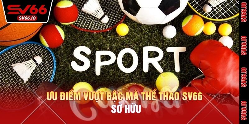 Ưu điểm vượt bậc mà Thể thao SV66 sở hữu