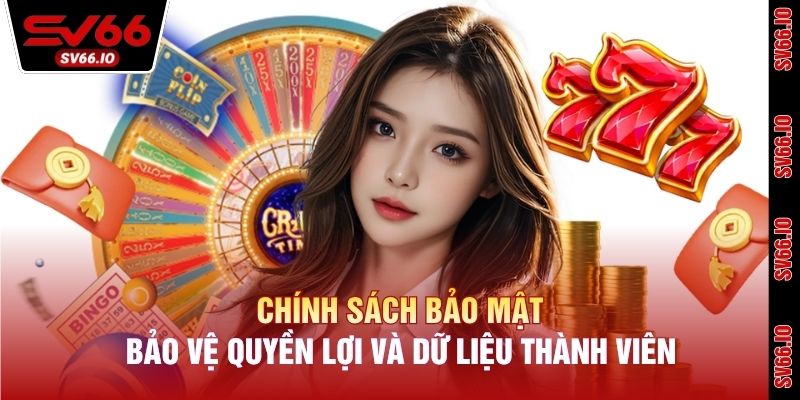 Chính sách bảo mật bảo vệ quyền lợi và dữ liệu thành viên