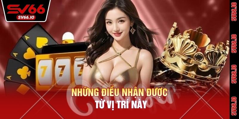 Những điều nhận được từ vị trí này