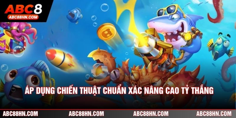 Áp dụng chiến thuật chuẩn xác nâng cao tỷ thắng