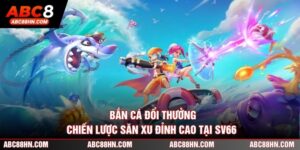 Bắn Cá Đổi Thưởng - Chiến Lược Săn Xu Đỉnh Cao Tại SV66