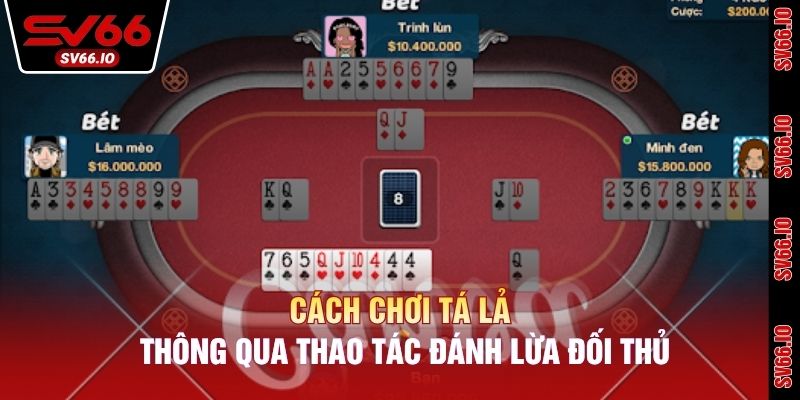 Cách chơi tá lả thông qua thao tác đánh lừa đối thủ