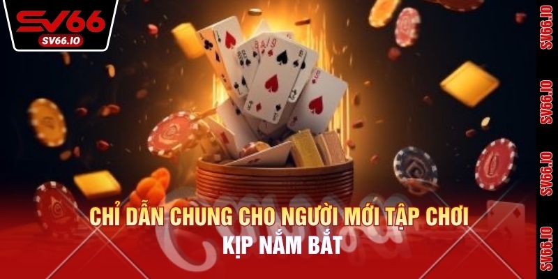 Chỉ dẫn chung cho người mới tập chơi kịp nắm bắt