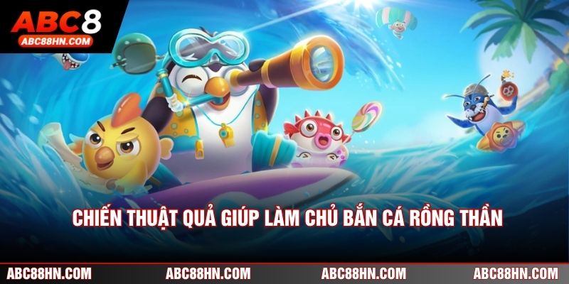 Chiến thuật quả giúp làm chủ Bắn cá rồng thần