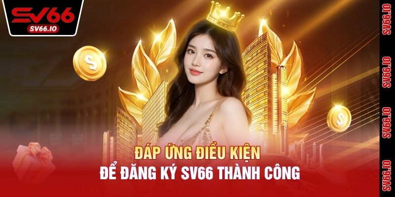 Đáp ứng điều kiện để đăng ký SV66 thành công