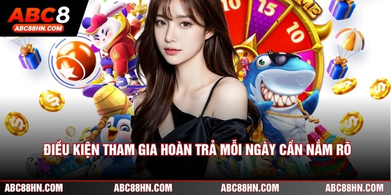 Điều kiện tham gia hoàn trả mỗi ngày cần nắm rõ