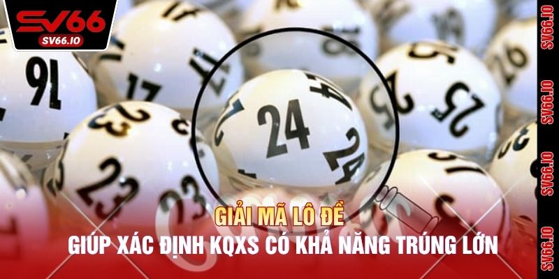 Giải mã lô đề giúp xác định KQXS có khả năng trúng lớn