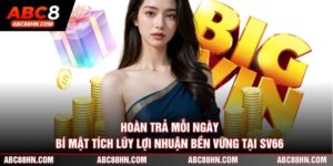 Hoàn Trả Mỗi Ngày - Bí Mật Tích Lũy Lợi Nhuận Bền Vững Tại SV66 