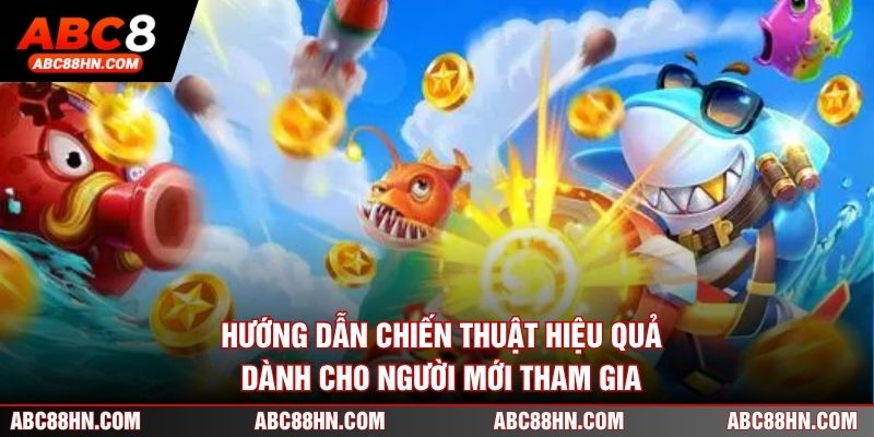 Hướng dẫn chiến thuật hiệu quả dành cho người mới tham gia