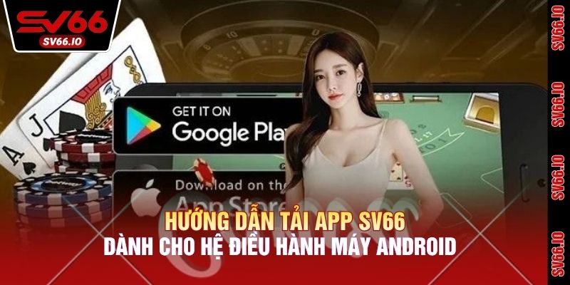 Hướng dẫn tải app SV66 dành cho hệ điều hành máy Android