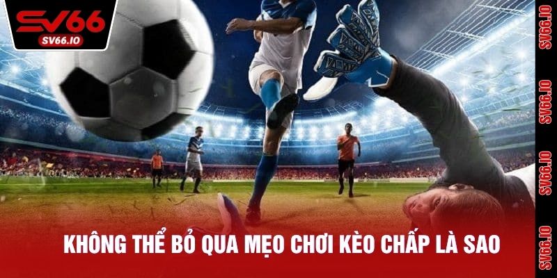 Không thể bỏ qua mẹo chơi kèo chấp là sao