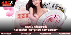 Khuyến Mãi Nạp Đầu - Săn Thưởng Lớn Tại SV66 Ngay Hôm Nay 