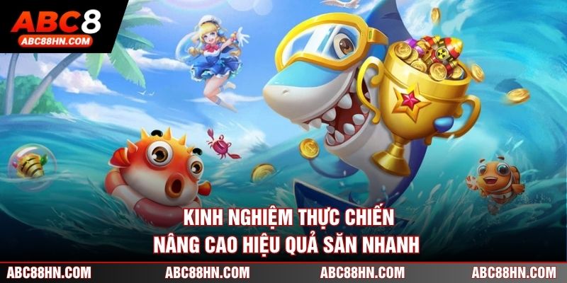 Kinh nghiệm thực chiến nâng cao hiệu quả săn nhanh