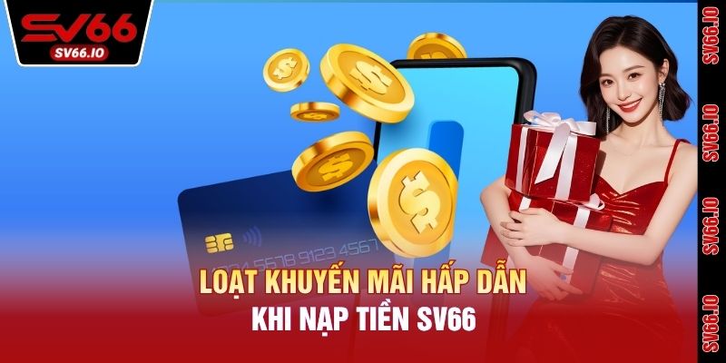 Loạt khuyến mãi hấp dẫn khi nạp tiền SV66