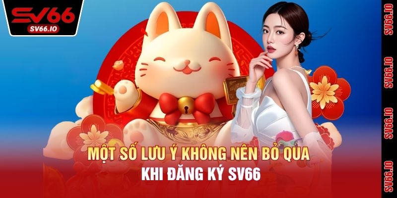 Một số lưu ý không nên bỏ qua khi đăng ký SV66