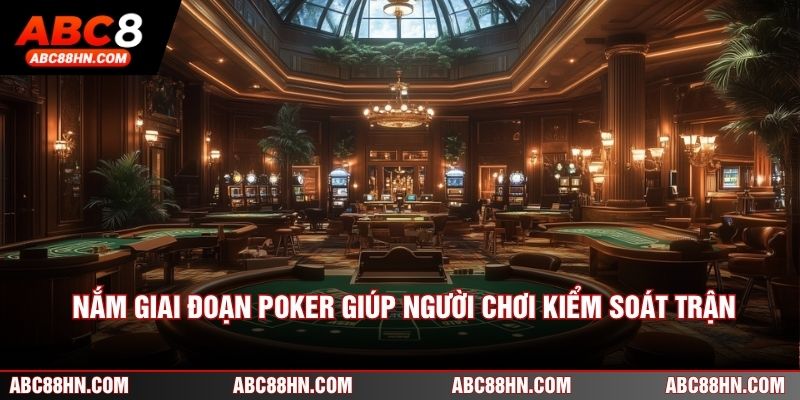 Nắm giai đoạn Poker giúp người chơi kiểm soát trận