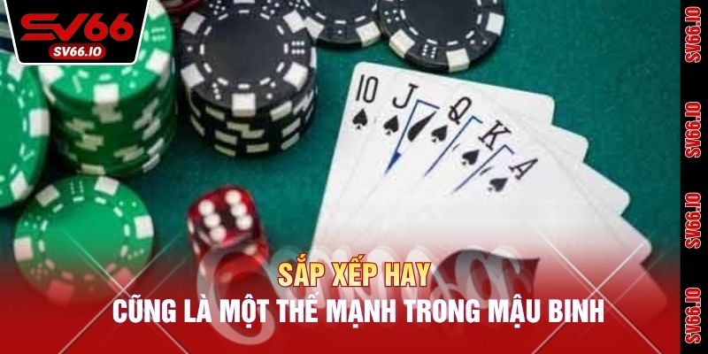 Sắp xếp hay cũng là một thế mạnh trong Mậu Binh
