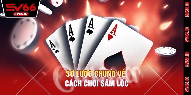 Sơ lược chung về cách chơi Sâm Lốc