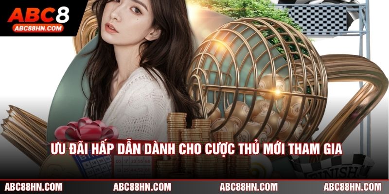 Ưu đãi hấp dẫn dành cho cược thủ mới tham gia